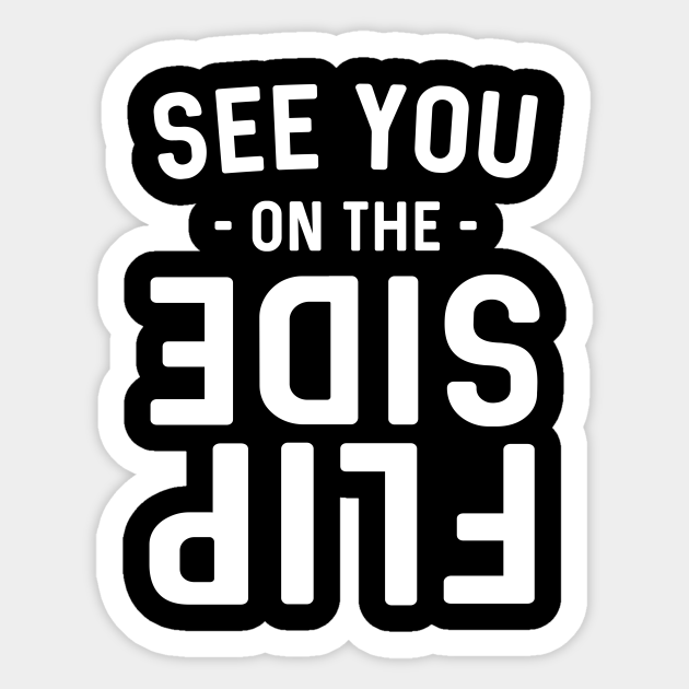 See you on the flip side Attitude Sticker TeePublic